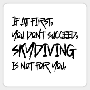 If At First, You Don't Succeed, Skydiving Is Not For You Sticker